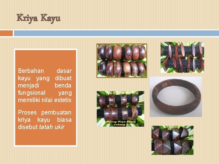 Kriya Kayu Berbahan dasar kayu yang dibuat menjadi benda fungsional yang memiliki nilai estetis