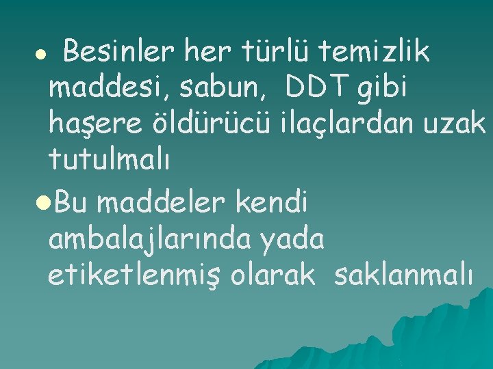 Besinler her türlü temizlik maddesi, sabun, DDT gibi haşere öldürücü ilaçlardan uzak tutulmalı l.