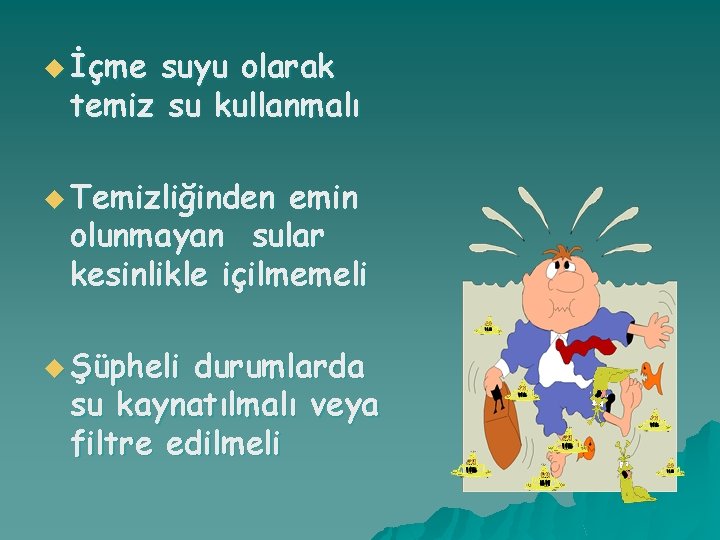 u İçme suyu olarak temiz su kullanmalı u Temizliğinden emin olunmayan sular kesinlikle içilmemeli