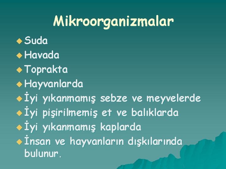Mikroorganizmalar u Suda u Havada u Toprakta u Hayvanlarda u İyi yıkanmamış sebze ve