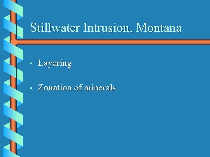 Stillwater Intrusion, Montana • Layering • Zonation of minerals 