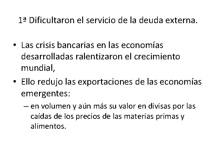 1ª Dificultaron el servicio de la deuda externa. • Las crisis bancarias en las