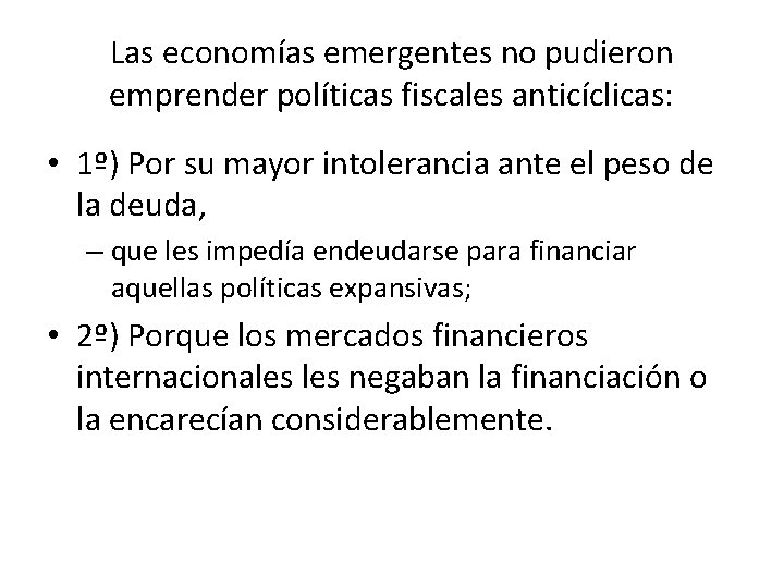 Las economías emergentes no pudieron emprender políticas fiscales anticíclicas: • 1º) Por su mayor