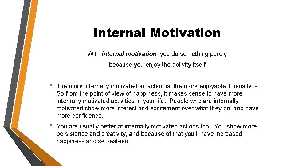 Internal Motivation With internal motivation, you do something purely because you enjoy the activity