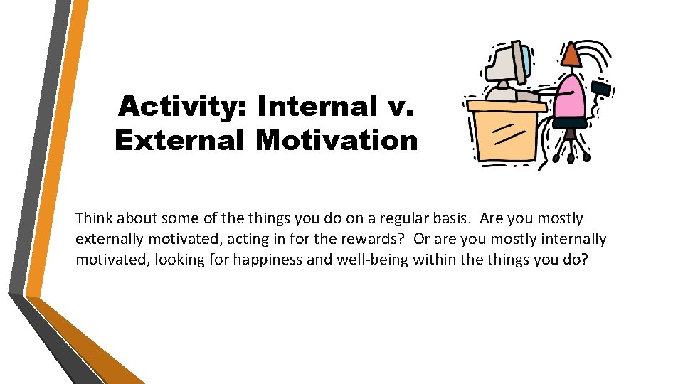 Activity: Internal v. External Motivation Think about some of the things you do on