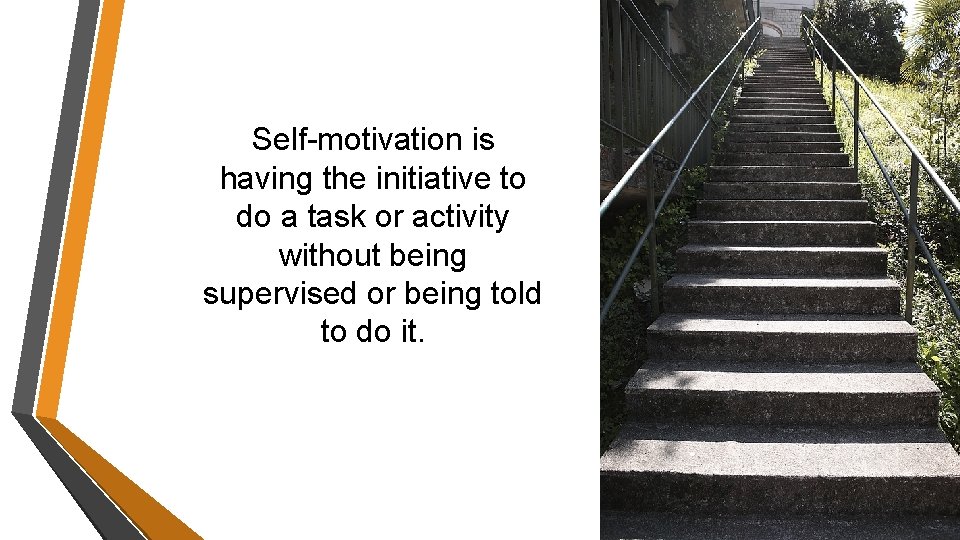 Self-motivation is having the initiative to do a task or activity without being supervised