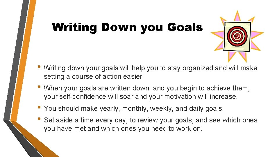 Writing Down you Goals • Writing down your goals will help you to stay