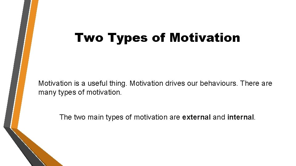 Two Types of Motivation is a useful thing. Motivation drives our behaviours. There are