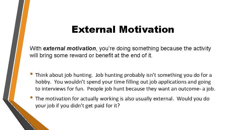 External Motivation With external motivation, you’re doing something because the activity will bring some