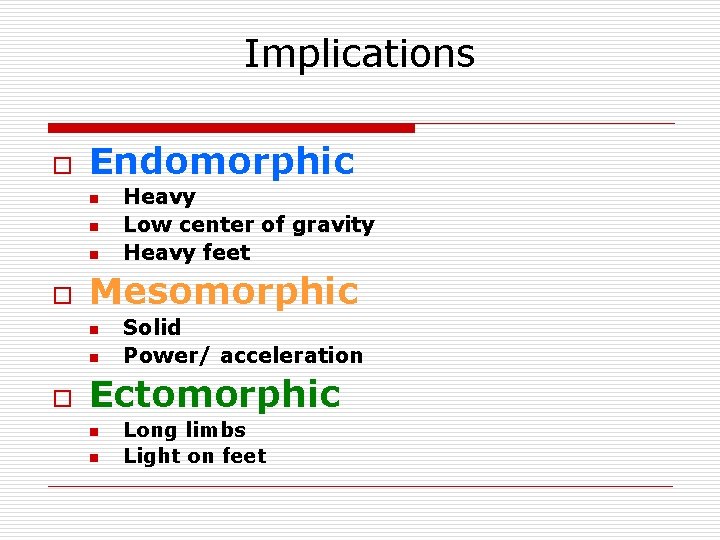 Implications o Endomorphic n n n o Mesomorphic n n o Heavy Low center