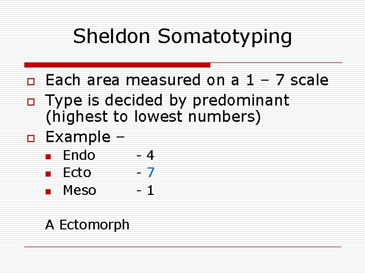 Sheldon Somatotyping o o o Each area measured on a 1 – 7 scale