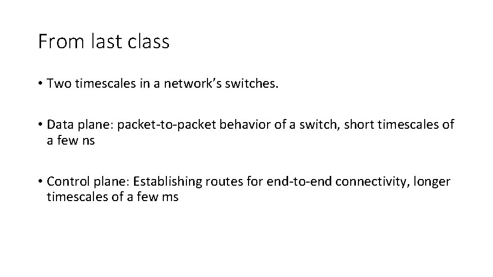 From last class • Two timescales in a network’s switches. • Data plane: packet-to-packet