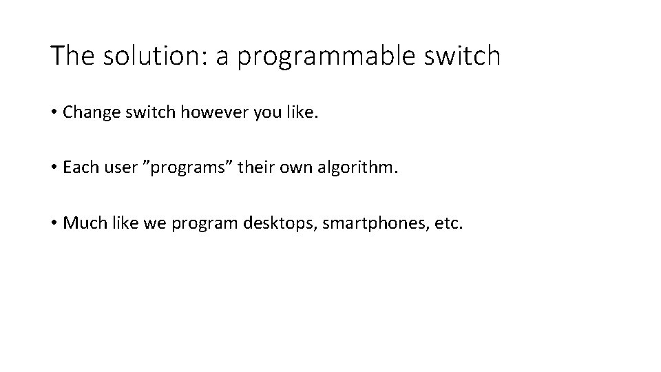 The solution: a programmable switch • Change switch however you like. • Each user