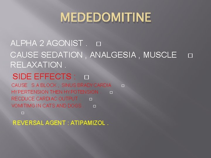 MEDEDOMITINE ALPHA 2 AGONIST. � CAUSE SEDATION , ANALGESIA , MUSCLE RELAXATION. SIDE EFFECTS