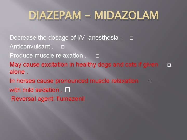 DIAZEPAM - MIDAZOLAM Decrease the dosage of I/V anesthesia. � Anticonvulsant. � Produce muscle