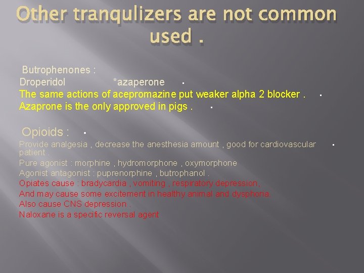 Other tranqulizers are not common used. Butrophenones : Droperidol *azaperone • The same actions