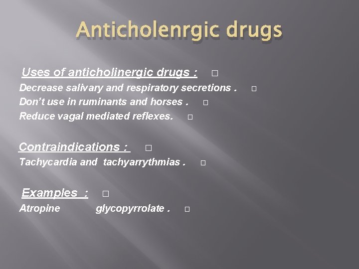 Anticholenrgic drugs Uses of anticholinergic drugs : � Decrease salivary and respiratory secretions. Don’t