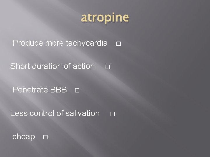 atropine Produce more tachycardia Short duration of action Penetrate BBB � � � Less