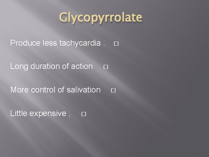 Glycopyrrolate Produce less tachycardia. Long duration of action More control of salivation Little expensive.