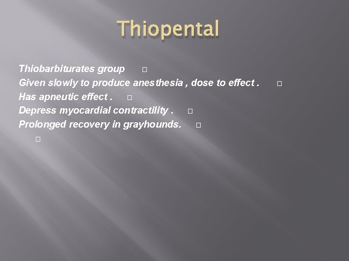 Thiopental Thiobarbiturates group � Given slowly to produce anesthesia , dose to effect. Has