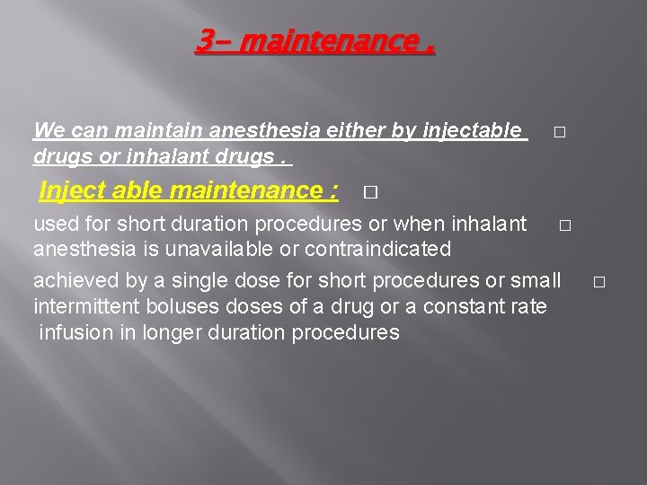 3 - maintenance. We can maintain anesthesia either by injectable drugs or inhalant drugs.