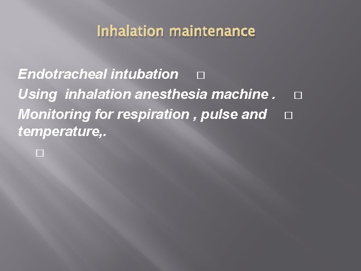 Inhalation maintenance Endotracheal intubation � Using inhalation anesthesia machine. Monitoring for respiration , pulse