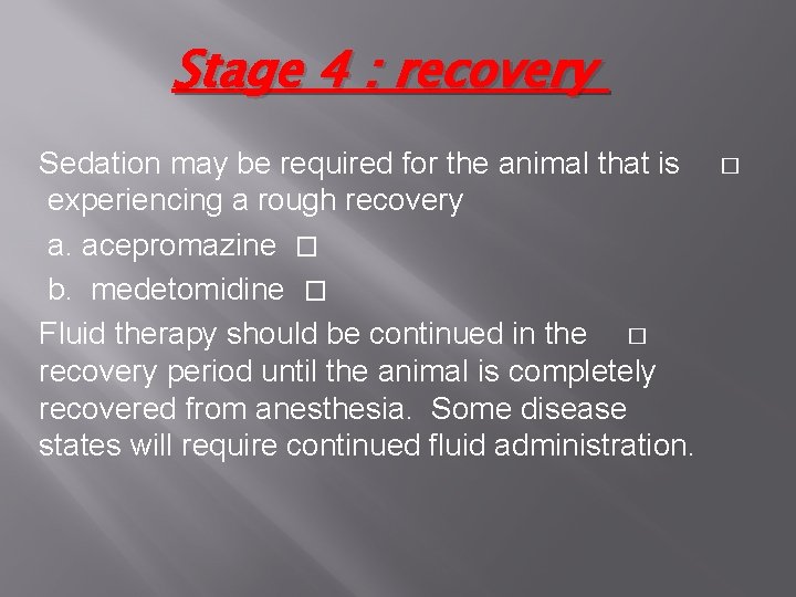 Stage 4 : recovery Sedation may be required for the animal that is experiencing