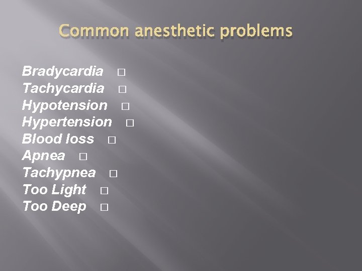 Common anesthetic problems Bradycardia � Tachycardia � Hypotension � Hypertension � Blood loss �