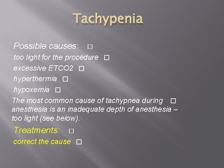 Tachypenia Possible causes: � too light for the procedure � excessive ETCO 2 �