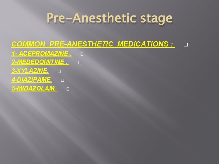 Pre-Anesthetic stage COMMON PRE-ANESTHETIC MEDICATIONS : 1 - ACEPROMAZINE. 2 -MEDEDOMITINE. 3 -XYLAZINE. �