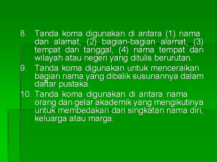 8. Tanda koma digunakan di antara (1) nama dan alamat, (2) bagian-bagian alamat, (3)