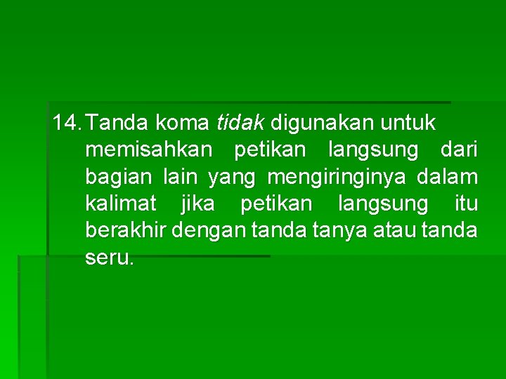 14. Tanda koma tidak digunakan untuk memisahkan petikan langsung dari bagian lain yang mengiringinya