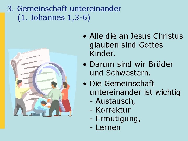 3. Gemeinschaft untereinander (1. Johannes 1, 3 -6) • Alle die an Jesus Christus