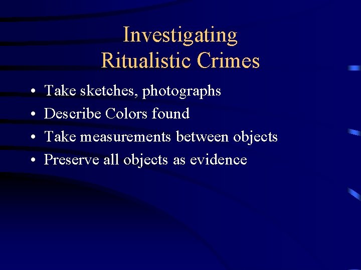 Investigating Ritualistic Crimes • • Take sketches, photographs Describe Colors found Take measurements between