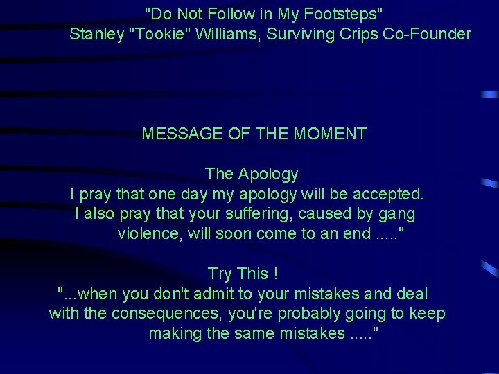 "Do Not Follow in My Footsteps" Stanley "Tookie" Williams, Surviving Crips Co-Founder MESSAGE OF