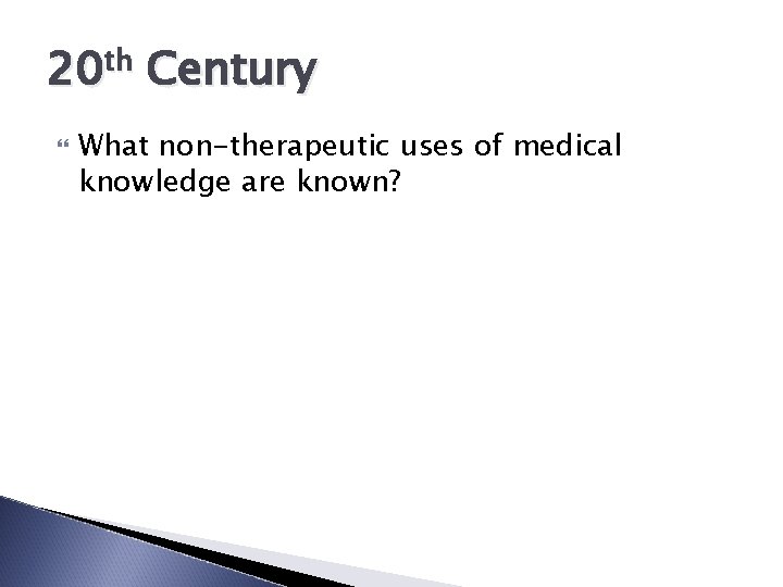 20 th Century What non-therapeutic uses of medical knowledge are known? 