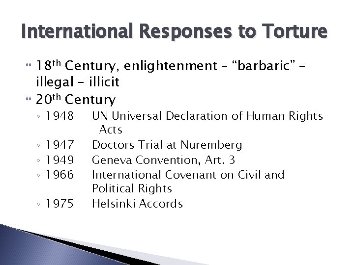 International Responses to Torture 18 th Century, enlightenment – “barbaric” – illegal – illicit