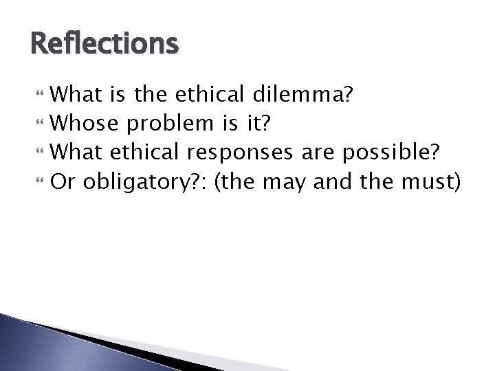 Reflections What is the ethical dilemma? Whose problem is it? What ethical responses are