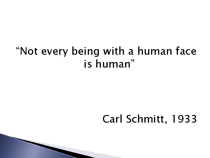 “Not every being with a human face is human” Carl Schmitt, 1933 