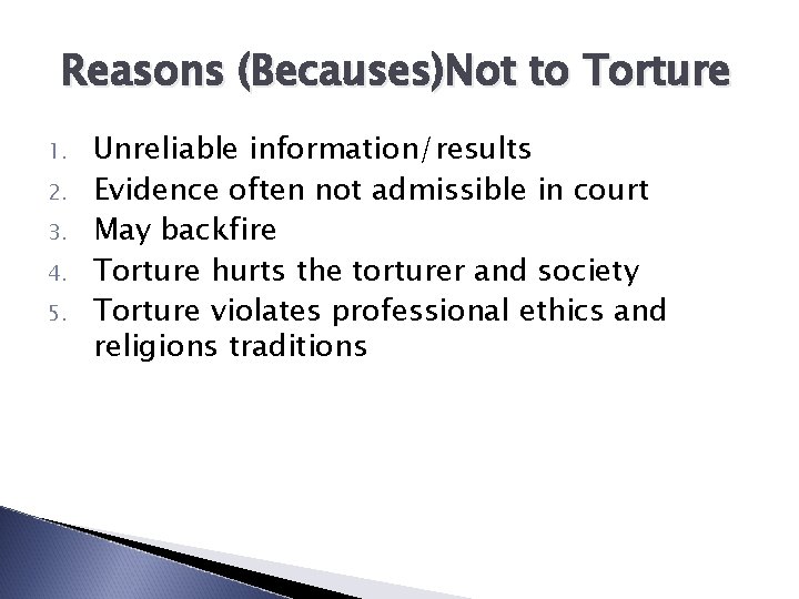 Reasons (Becauses)Not to Torture 1. 2. 3. 4. 5. Unreliable information/results Evidence often not