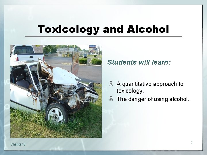 Toxicology and Alcohol Students will learn: N A quantitative approach to toxicology. N The