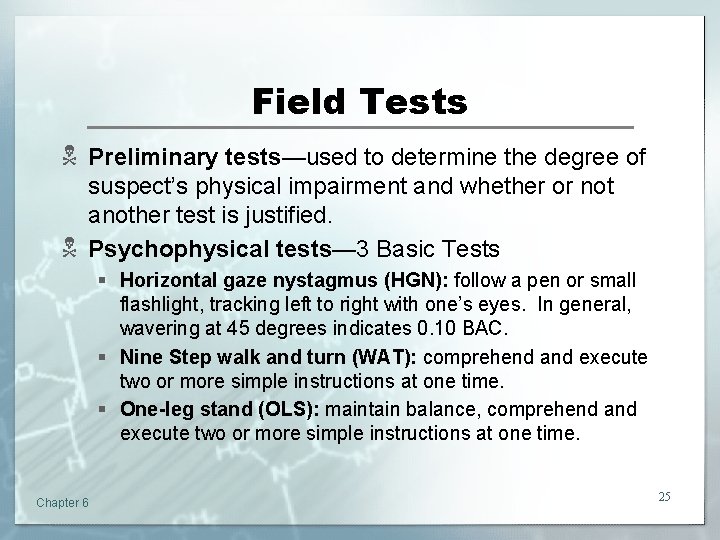 Field Tests N Preliminary tests—used to determine the degree of suspect’s physical impairment and