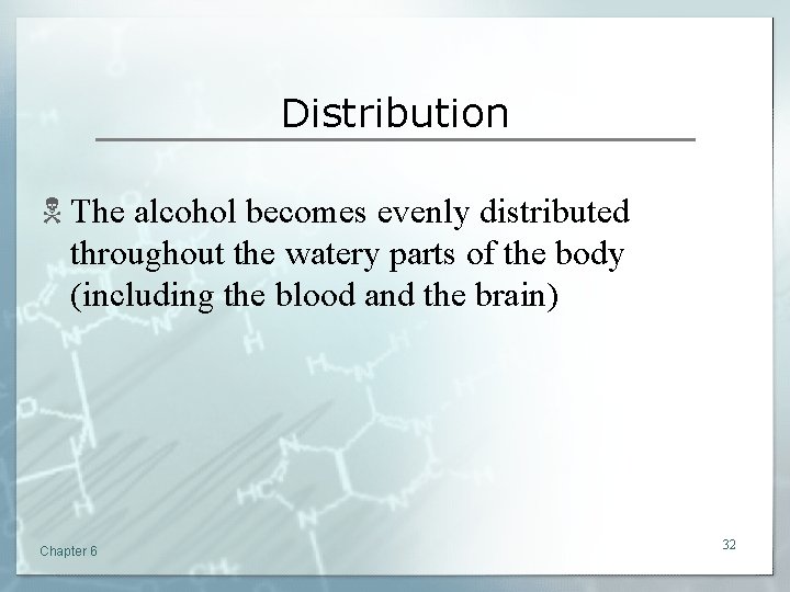Distribution N The alcohol becomes evenly distributed throughout the watery parts of the body