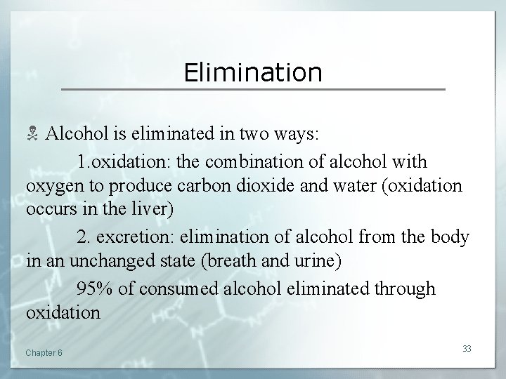 Elimination N Alcohol is eliminated in two ways: 1. oxidation: the combination of alcohol