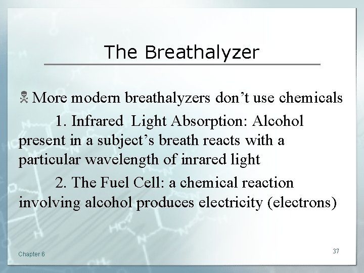 The Breathalyzer N More modern breathalyzers don’t use chemicals 1. Infrared Light Absorption: Alcohol