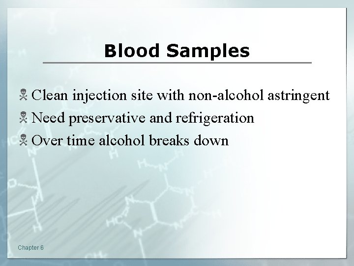 Blood Samples N Clean injection site with non-alcohol astringent N Need preservative and refrigeration