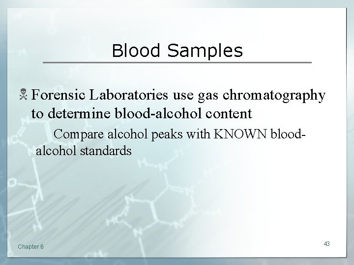 Blood Samples N Forensic Laboratories use gas chromatography to determine blood-alcohol content Compare alcohol