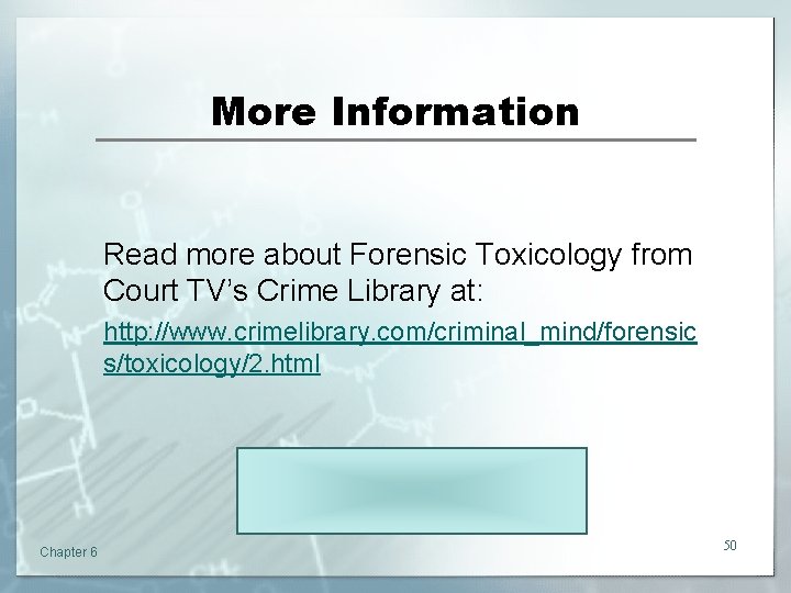 More Information Read more about Forensic Toxicology from Court TV’s Crime Library at: http: