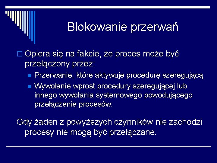 Blokowanie przerwań o Opiera się na fakcie, że proces może być przełączony przez: n