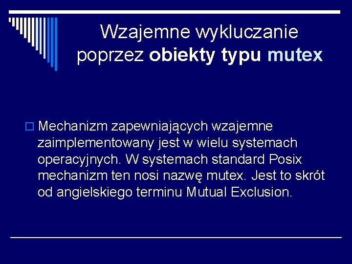 Wzajemne wykluczanie poprzez obiekty typu mutex o Mechanizm zapewniających wzajemne zaimplementowany jest w wielu